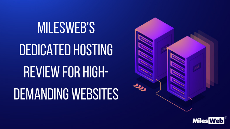 MilesWeb’s Dedicated Hosting Review for High-Demanding Websites
